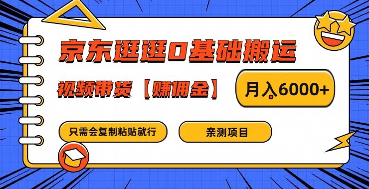 京东逛逛0基础搬运、视频带货【赚佣金】月入6000+