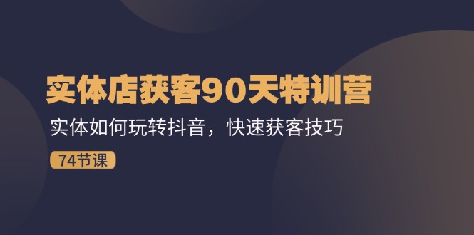 图片[1]-实体店获客90天特训营：实体如何玩转抖音，快速获客技巧（74节）- 阿鑫学社-阿鑫