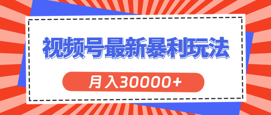 图片[1]-视频号最新暴利玩法，轻松月入30000+- 阿鑫学社-阿鑫