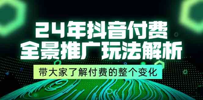 图片[1]-24年抖音付费全景推广玩法解析，带大家了解付费的整个变化 (9节课)- 阿鑫学社-阿鑫