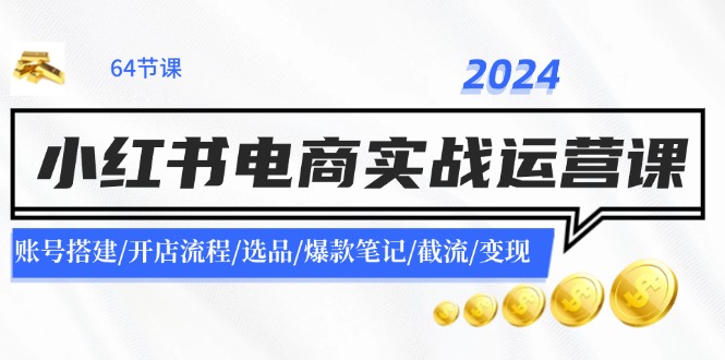 图片[1]-2024小红书电商实战运营课：账号搭建/开店流程/选品/爆款笔记/截流/变现- 阿鑫学社-阿鑫