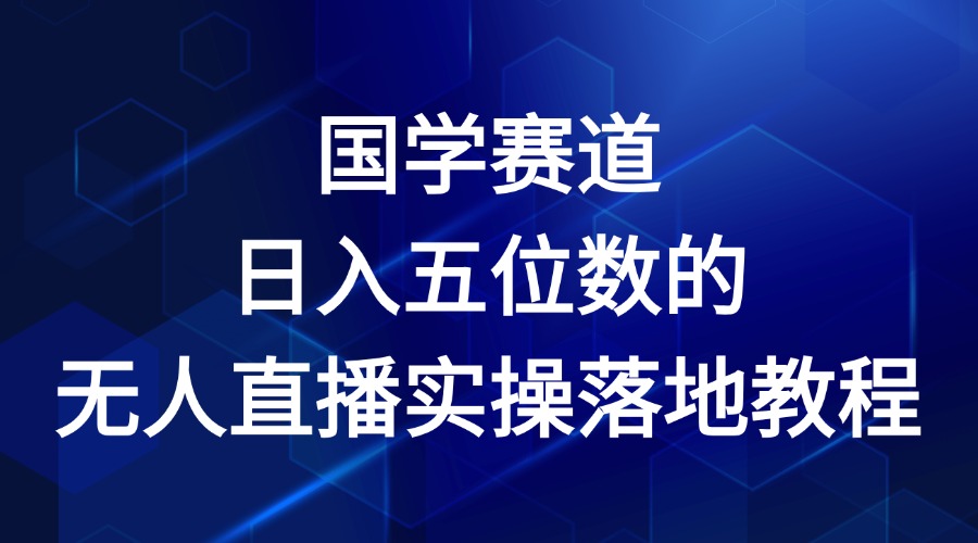 图片[1]-国学赛道-2024年日入五位数无人直播实操落地教程- 阿鑫学社-阿鑫