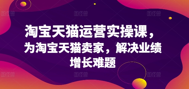 图片[1]-淘宝天猫运营实操课，为淘宝天猫卖家，解决业绩增长难题-左键博客