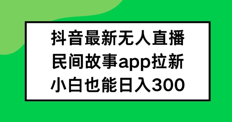 图片[1]-抖音无人直播，民间故事APP拉新，小白也能日入300+-左键博客