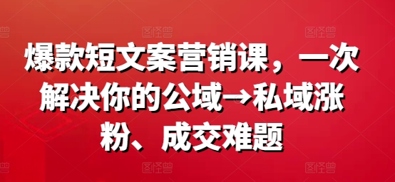 图片[1]-爆款短文案营销课，一次解决你的公域→私域涨粉、成交难题-左键博客