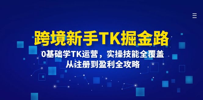 图片[1]-跨境新手TK掘金路：0基础学TK运营，实操技能全覆盖，从注册到盈利全攻略-左键博客