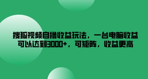 图片[1]-搜狐视频自撸收益玩法，一台电脑收益可以达到3k+，可矩阵，收益更高-左键博客